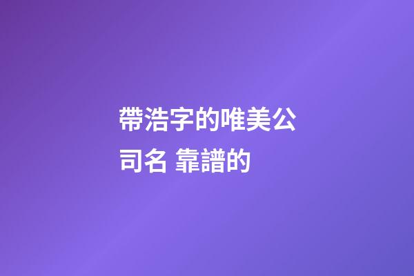 帶浩字的唯美公司名 靠譜的-第1張-公司起名-玄機派